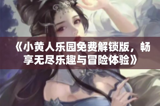 《小黃人樂園免費解鎖版，暢享無盡樂趣與冒險體驗》