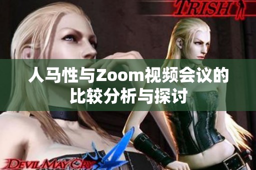 人馬性與Zoom視頻會(huì)議的比較分析與探討