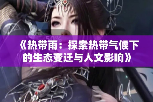 《熱帶雨：探索熱帶氣候下的生態(tài)變遷與人文影響》