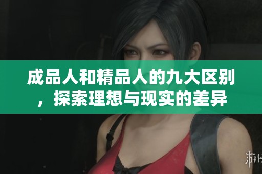 成品人和精品人的九大區(qū)別，探索理想與現(xiàn)實(shí)的差異