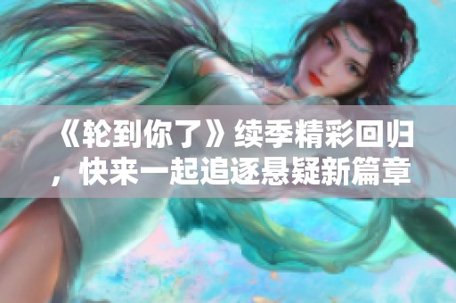 《輪到你了》續(xù)季精彩回歸，快來一起追逐懸疑新篇章