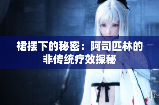 裙擺下的秘密：阿司匹林的非傳統(tǒng)療效探秘