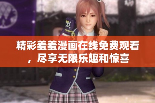 精彩羞羞漫畫在線免費(fèi)觀看，盡享無(wú)限樂(lè)趣和驚喜