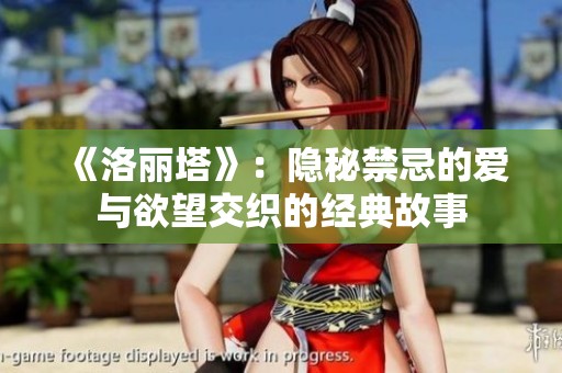 《洛麗塔》：隱秘禁忌的愛(ài)與欲望交織的經(jīng)典故事