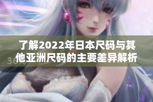 了解2022年日本尺碼與其他亞洲尺碼的主要差異解析