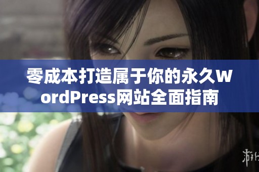 零成本打造屬于你的永久WordPress網(wǎng)站全面指南