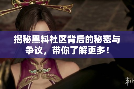 揭秘黑料社區(qū)背后的秘密與爭議，帶你了解更多！