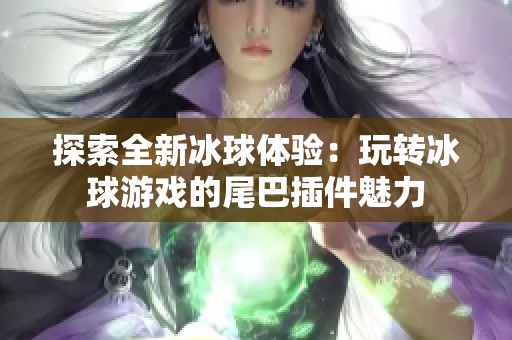 探索全新冰球體驗：玩轉冰球游戲的尾巴插件魅力