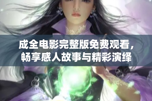 成全電影完整版免費觀看，暢享感人故事與精彩演繹