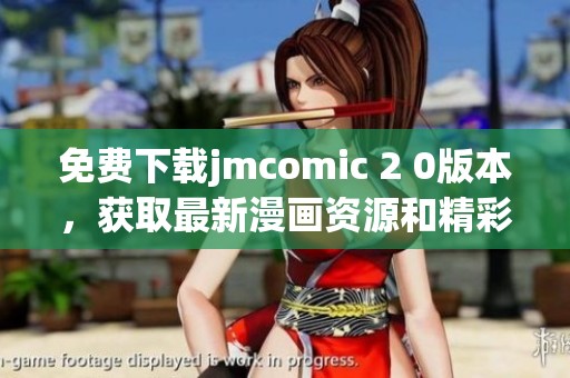 免費下載jmcomic 2 0版本，獲取最新漫畫資源和精彩內(nèi)容