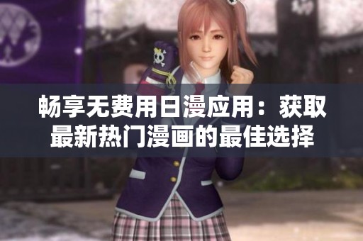 暢享無費用日漫應(yīng)用：獲取最新熱門漫畫的最佳選擇