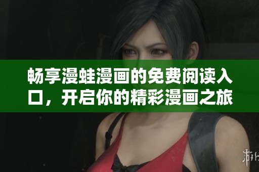 暢享漫蛙漫畫的免費閱讀入口，開啟你的精彩漫畫之旅