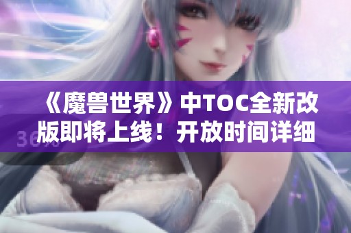 《魔獸世界》中TOC全新改版即將上線！開放時間詳細揭曉！