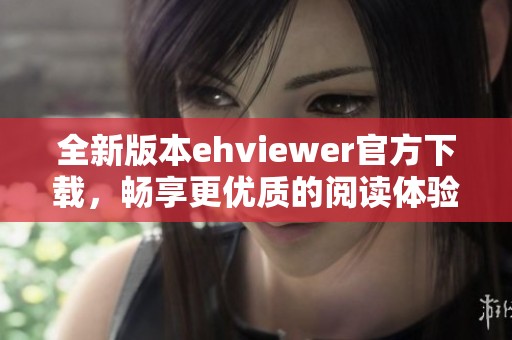 全新版本ehviewer官方下載，暢享更優(yōu)質(zhì)的閱讀體驗