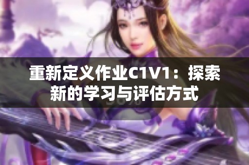 重新定義作業(yè)C1V1：探索新的學習與評估方式