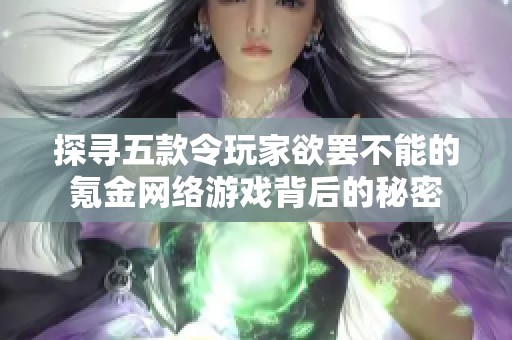 探尋五款令玩家欲罷不能的氪金網(wǎng)絡(luò)游戲背后的秘密