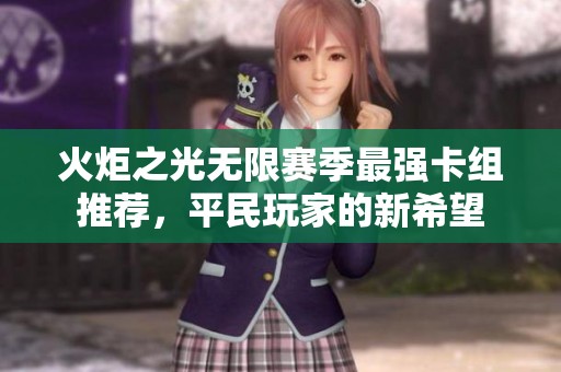 火炬之光無限賽季最強卡組推薦，平民玩家的新希望