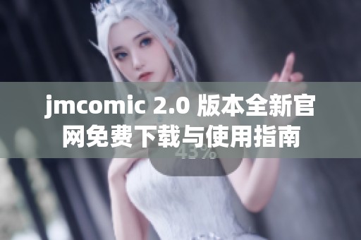 jmcomic 2.0 版本全新官網(wǎng)免費下載與使用指南