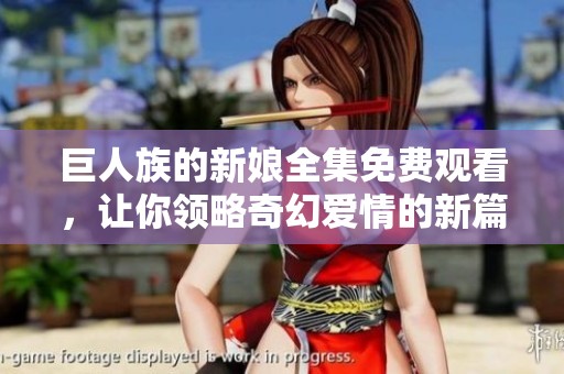 巨人族的新娘全集免費(fèi)觀看，讓你領(lǐng)略奇幻愛情的新篇章
