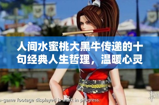 人間水蜜桃大黑牛傳遞的十句經(jīng)典人生哲理，溫暖心靈的智慧之語
