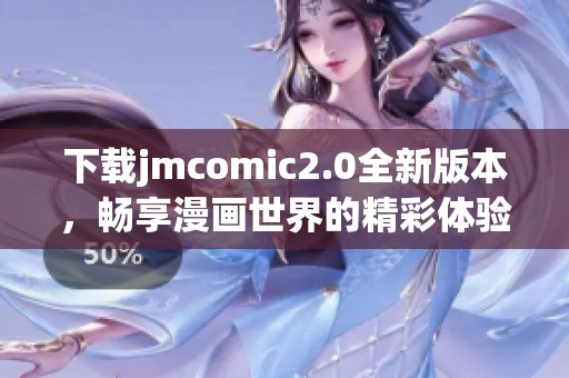 下載jmcomic2.0全新版本，暢享漫畫(huà)世界的精彩體驗(yàn)與更多功能