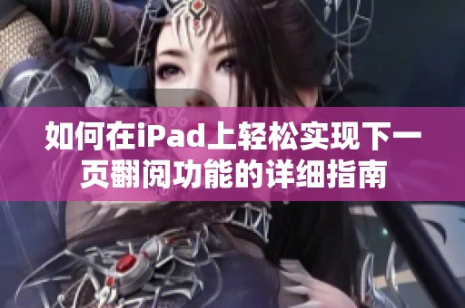如何在iPad上輕松實(shí)現(xiàn)下一頁翻閱功能的詳細(xì)指南