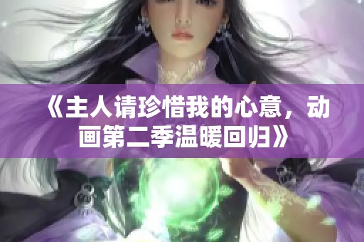 《主人請(qǐng)珍惜我的心意，動(dòng)畫第二季溫暖回歸》