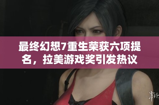 最終幻想7重生榮獲六項(xiàng)提名，拉美游戲獎(jiǎng)引發(fā)熱議