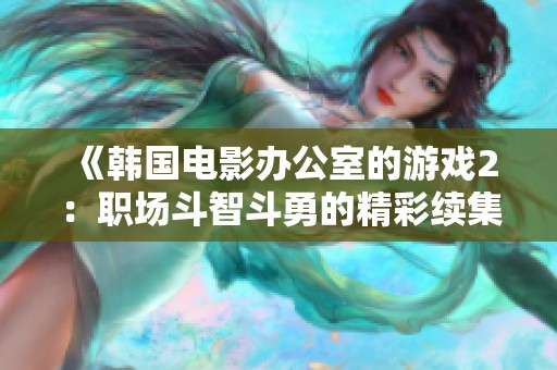《韓國電影辦公室的游戲2：職場斗智斗勇的精彩續(xù)集》