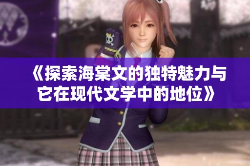 《探索海棠文的獨特魅力與它在現(xiàn)代文學中的地位》