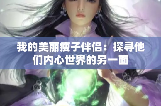 我的美麗瘦子伴侶：探尋他們內(nèi)心世界的另一面