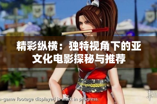 精彩縱橫：獨(dú)特視角下的亞文化電影探秘與推薦