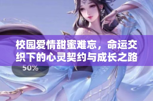 校園愛情甜蜜難忘，命運(yùn)交織下的心靈契約與成長之路