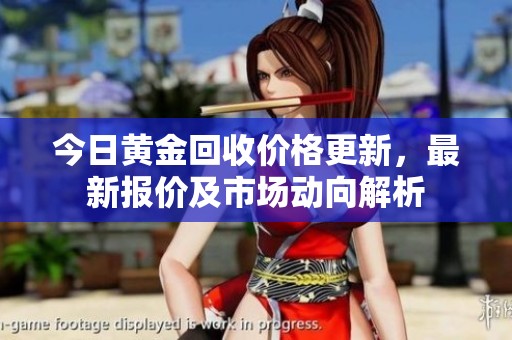 今日黃金回收價格更新，最新報價及市場動向解析