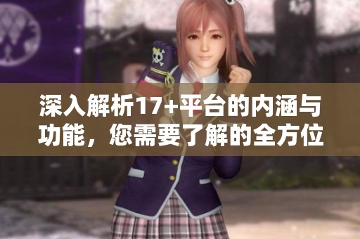 深入解析17+平臺(tái)的內(nèi)涵與功能，您需要了解的全方位信息