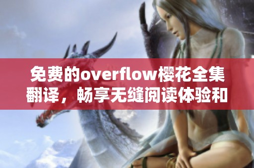 免費(fèi)的overflow櫻花全集翻譯，暢享無(wú)縫閱讀體驗(yàn)和精彩故事內(nèi)容