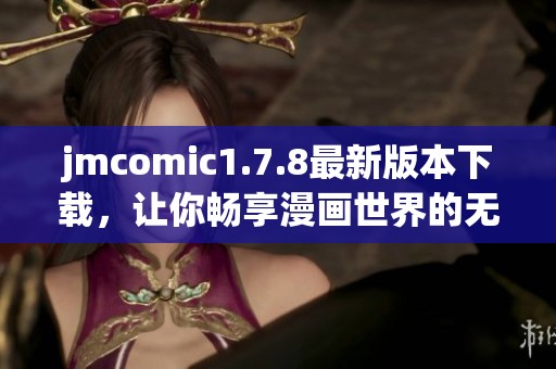 jmcomic1.7.8最新版本下載，讓你暢享漫畫世界的無(wú)限樂(lè)趣！
