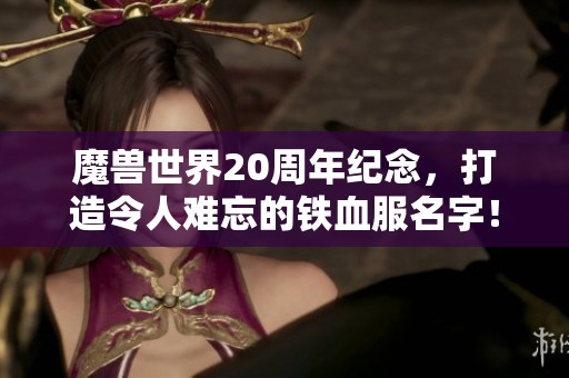 魔獸世界20周年紀(jì)念，打造令人難忘的鐵血服名字！