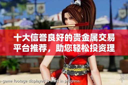 十大信譽(yù)良好的貴金屬交易平臺(tái)推薦，助您輕松投資理財(cái)