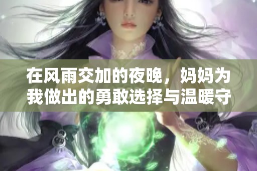 在風(fēng)雨交加的夜晚，媽媽為我做出的勇敢選擇與溫暖守護(hù)