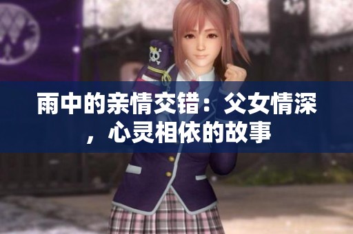 雨中的親情交錯：父女情深，心靈相依的故事