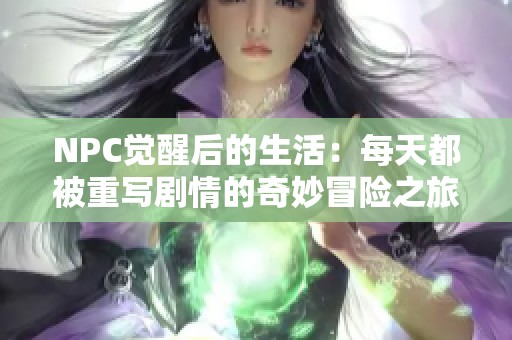 NPC覺(jué)醒后的生活：每天都被重寫(xiě)劇情的奇妙冒險(xiǎn)之旅