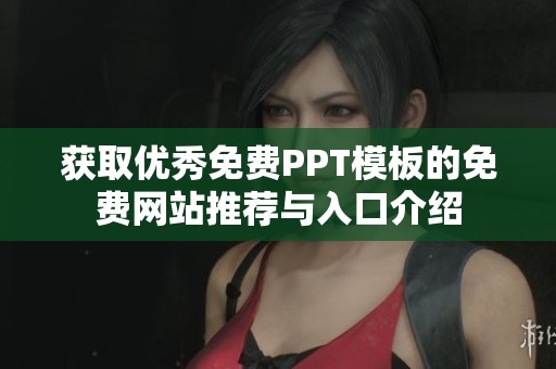 獲取優(yōu)秀免費PPT模板的免費網(wǎng)站推薦與入口介紹