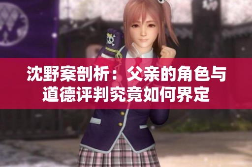 沈野案剖析：父親的角色與道德評判究竟如何界定