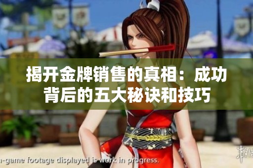 揭開金牌銷售的真相：成功背后的五大秘訣和技巧